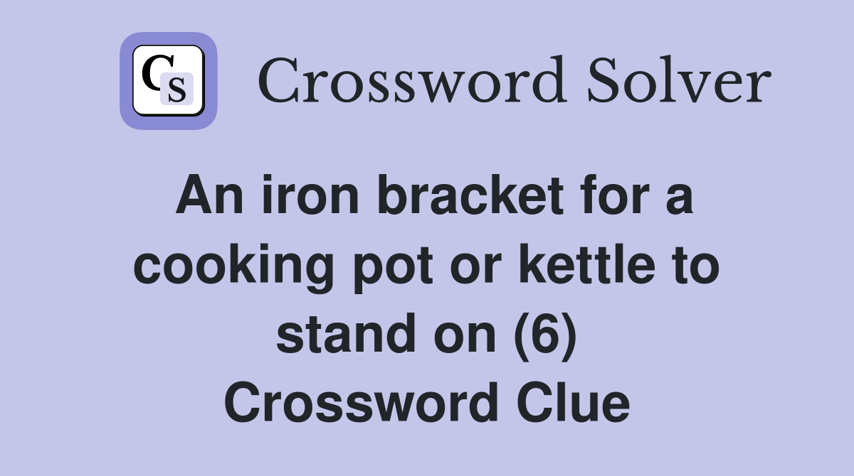 An iron bracket for a cooking pot or kettle to stand on (6) Crossword
